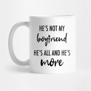 He's Not My Boyfriend. He's All And He's More Mug